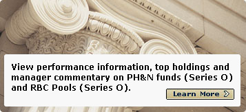 View performance information, top holdings and manager commentary on PH&N funds (Series D and O) and RBC Pools (Series O). Learn More.