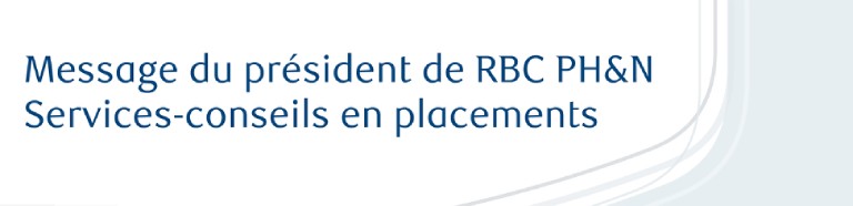 Message du président de RBC PH&N Services-conseils en placements